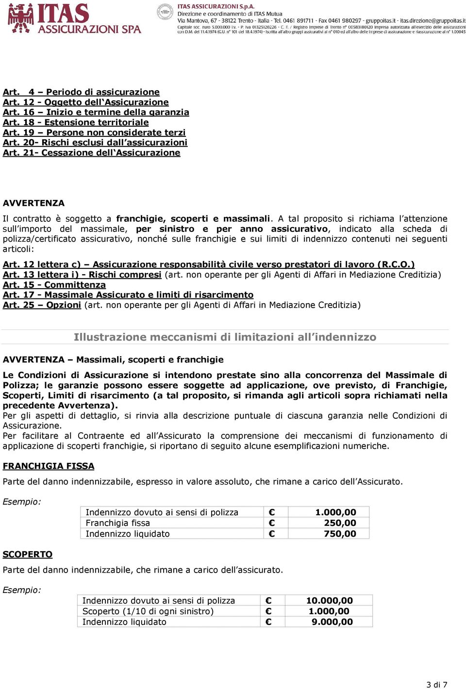 A tal proposito si richiama l attenzione sull importo del massimale, per sinistro e per anno assicurativo, indicato alla scheda di polizza/certificato assicurativo, nonché sulle franchigie e sui