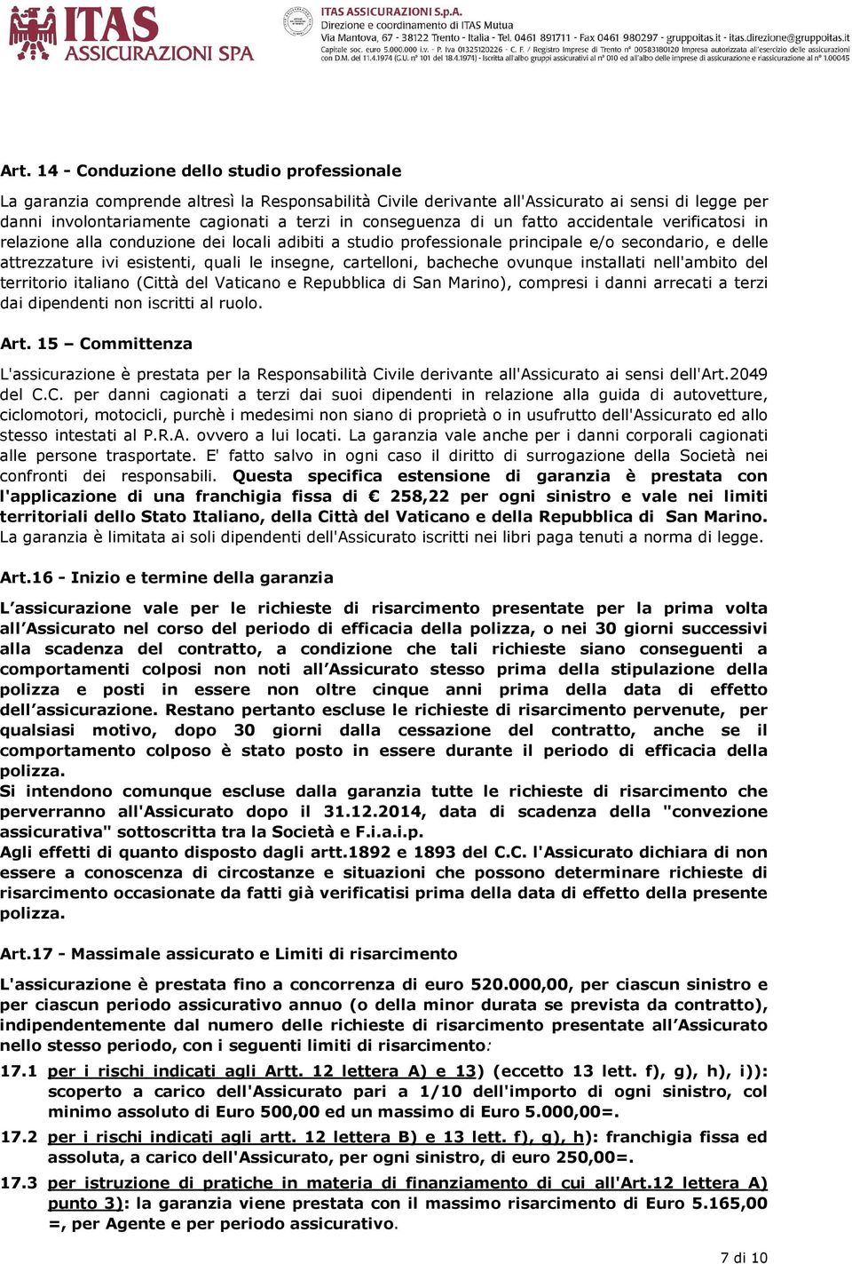 insegne, cartelloni, bacheche ovunque installati nell'ambito del territorio italiano (Città del Vaticano e Repubblica di San Marino), compresi i danni arrecati a terzi dai dipendenti non iscritti al