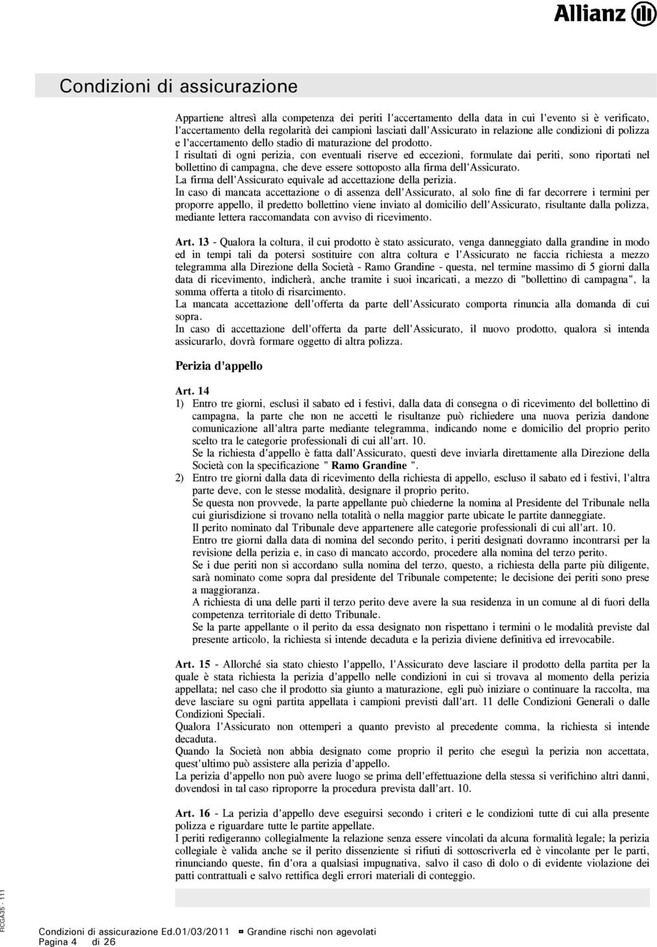 I risultati di ogni perizia, con eventuali riserve ed eccezioni, formulate dai periti, sono riportati nel bollettino di campagna, che deve essere sottoposto alla firma dell'assicurato.