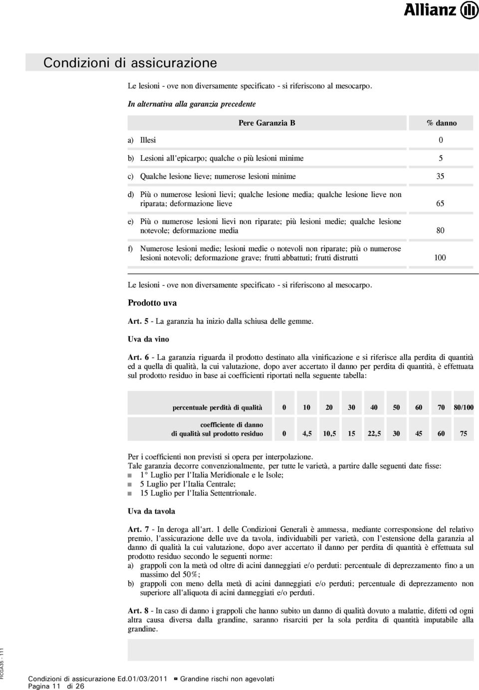 lesioni lievi; qualche lesione media; qualche lesione lieve non riparata; deformazione lieve 65 e) Più o numerose lesioni lievi non riparate; più lesioni medie; qualche lesione notevole; deformazione