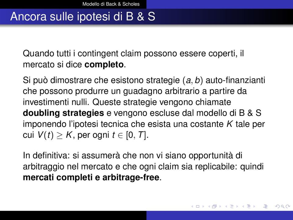 Queste strategie vengono chiamate doubling strategies e vengono escluse dal modello di B & S imponendo l ipotesi tecnica che esista una costante K