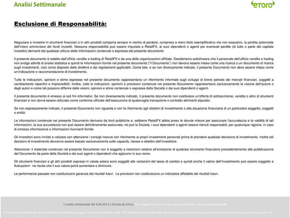 Nessuna responsabilità può essere imputata a RetailFX, ai suoi dipendenti o agenti per eventuali perdite (di tutto o parte del capitale investito) derivanti dal qualsiasi utilizzo delle informazioni