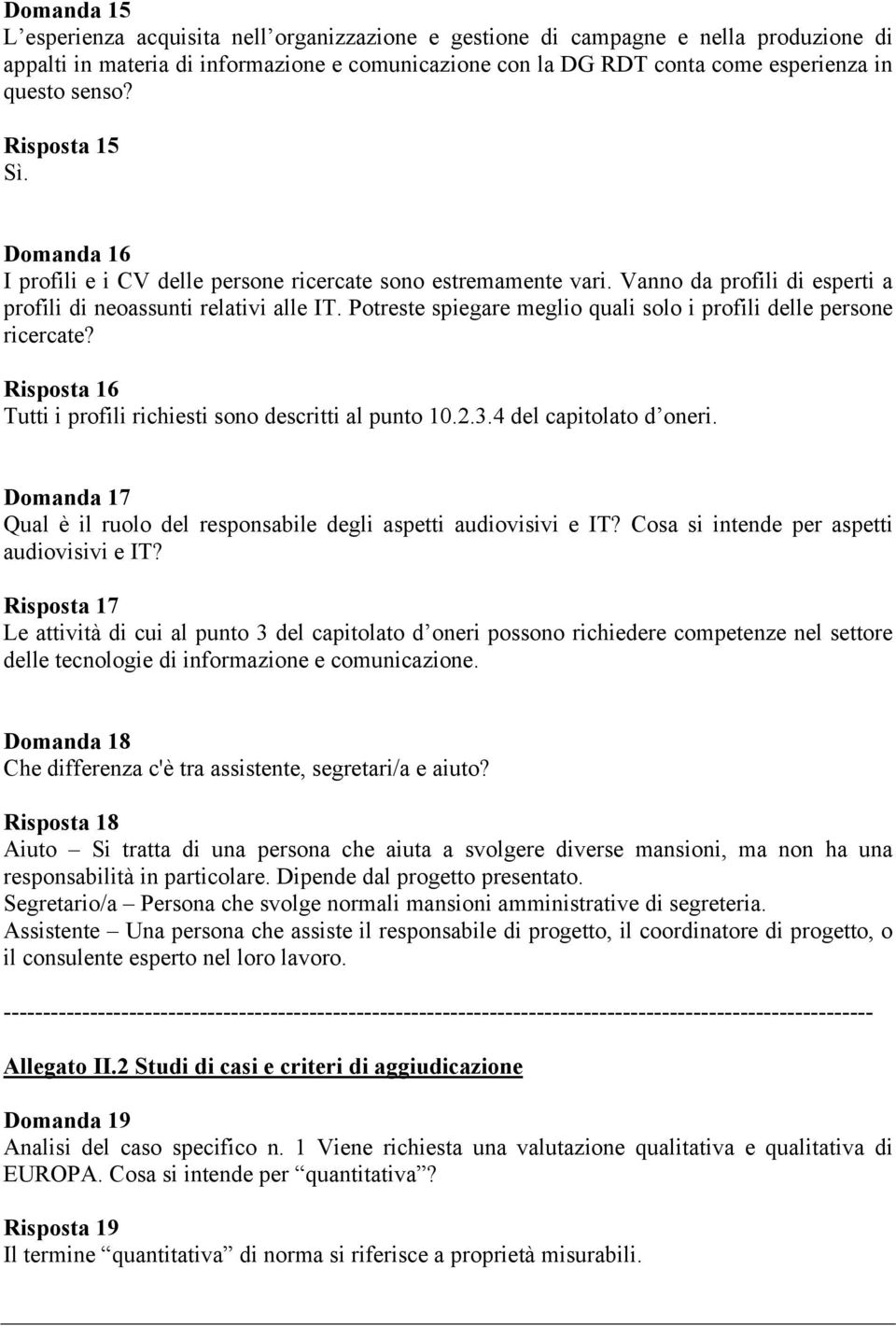 Potreste spiegare meglio quali solo i profili delle persone ricercate? Risposta 16 Tutti i profili richiesti sono descritti al punto 10.2.3.4 del capitolato d oneri.