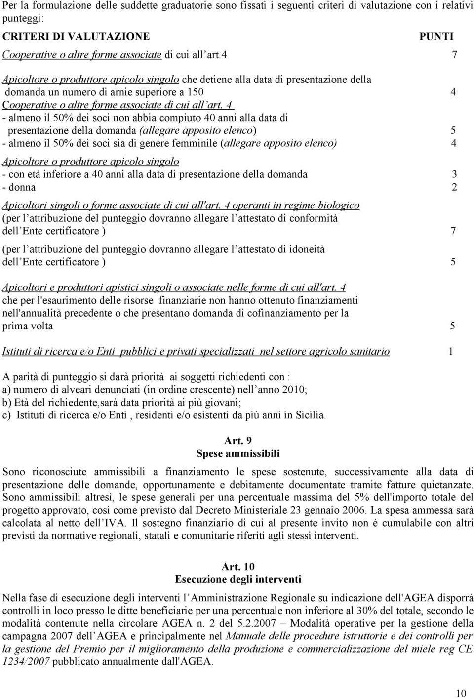 4 - almeno il 50% dei soci non abbia compiuto 40 anni alla data di presentazione della domanda (allegare apposito elenco) 5 - almeno il 50% dei soci sia di genere femminile (allegare apposito elenco)