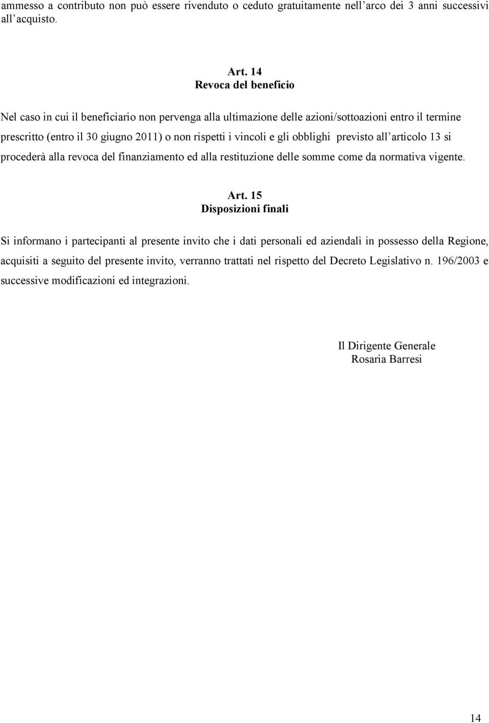 obblighi previsto all articolo 13 si procederà alla revoca del finanziamento ed alla restituzione delle somme come da normativa vigente. Art.