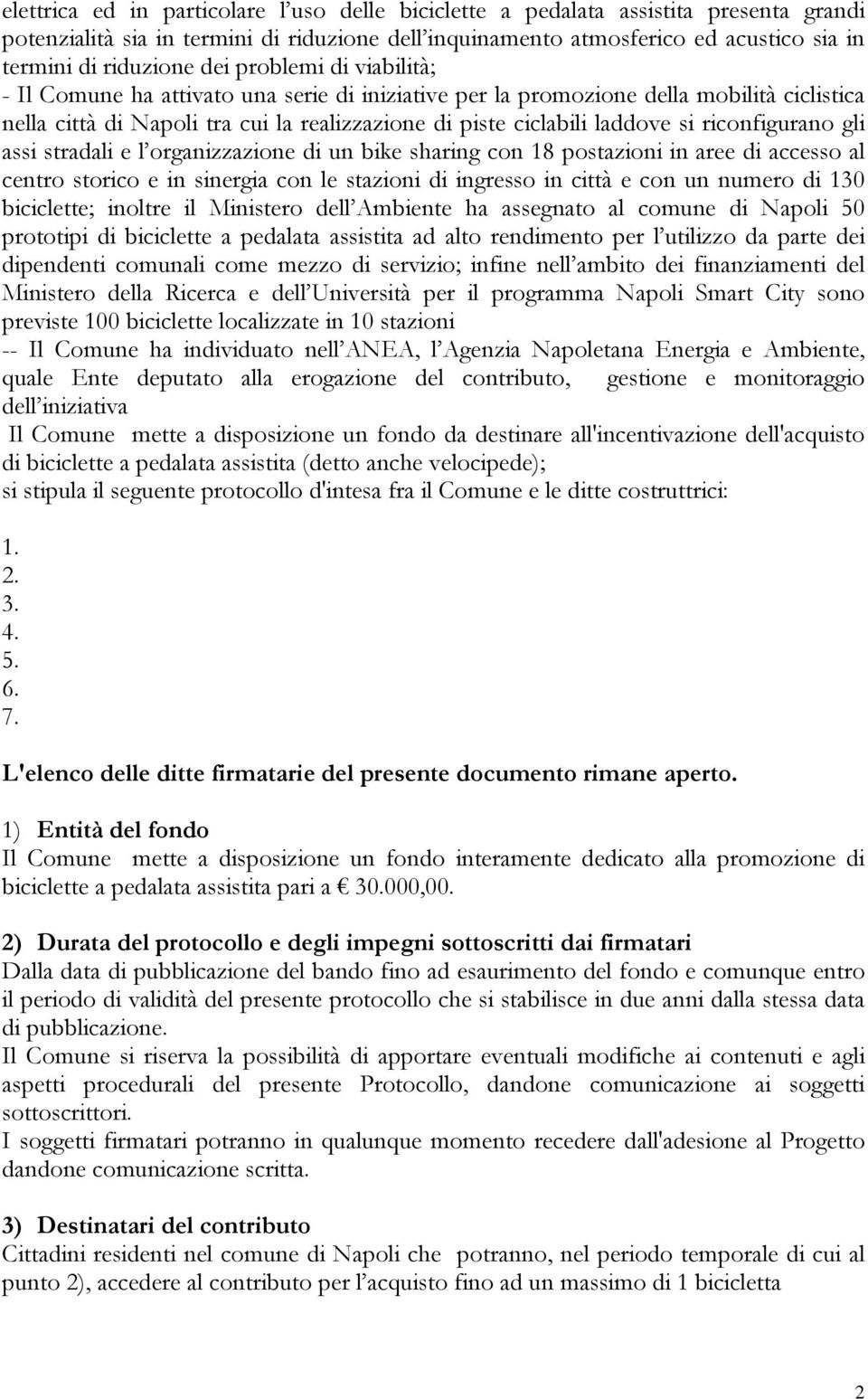 riconfigurano gli assi stradali e l organizzazione di un bike sharing con 18 postazioni in aree di accesso al centro storico e in sinergia con le stazioni di ingresso in città e con un numero di 130