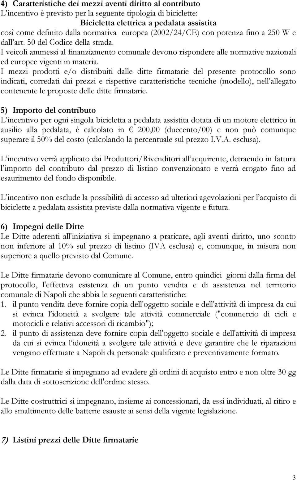 I veicoli ammessi al finanziamento comunale devono rispondere alle normative nazionali ed europee vigenti in materia.