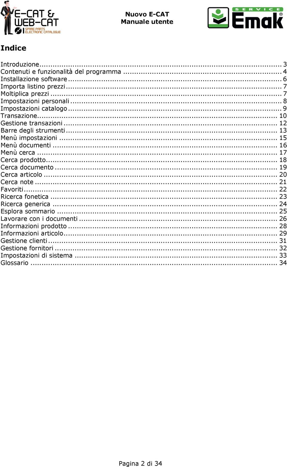 .. 17 Cerca prodotto... 18 Cerca documento... 19 Cerca articolo... 20 Cerca note... 21 Favoriti... 22 Ricerca fonetica... 23 Ricerca generica... 24 Esplora sommario.