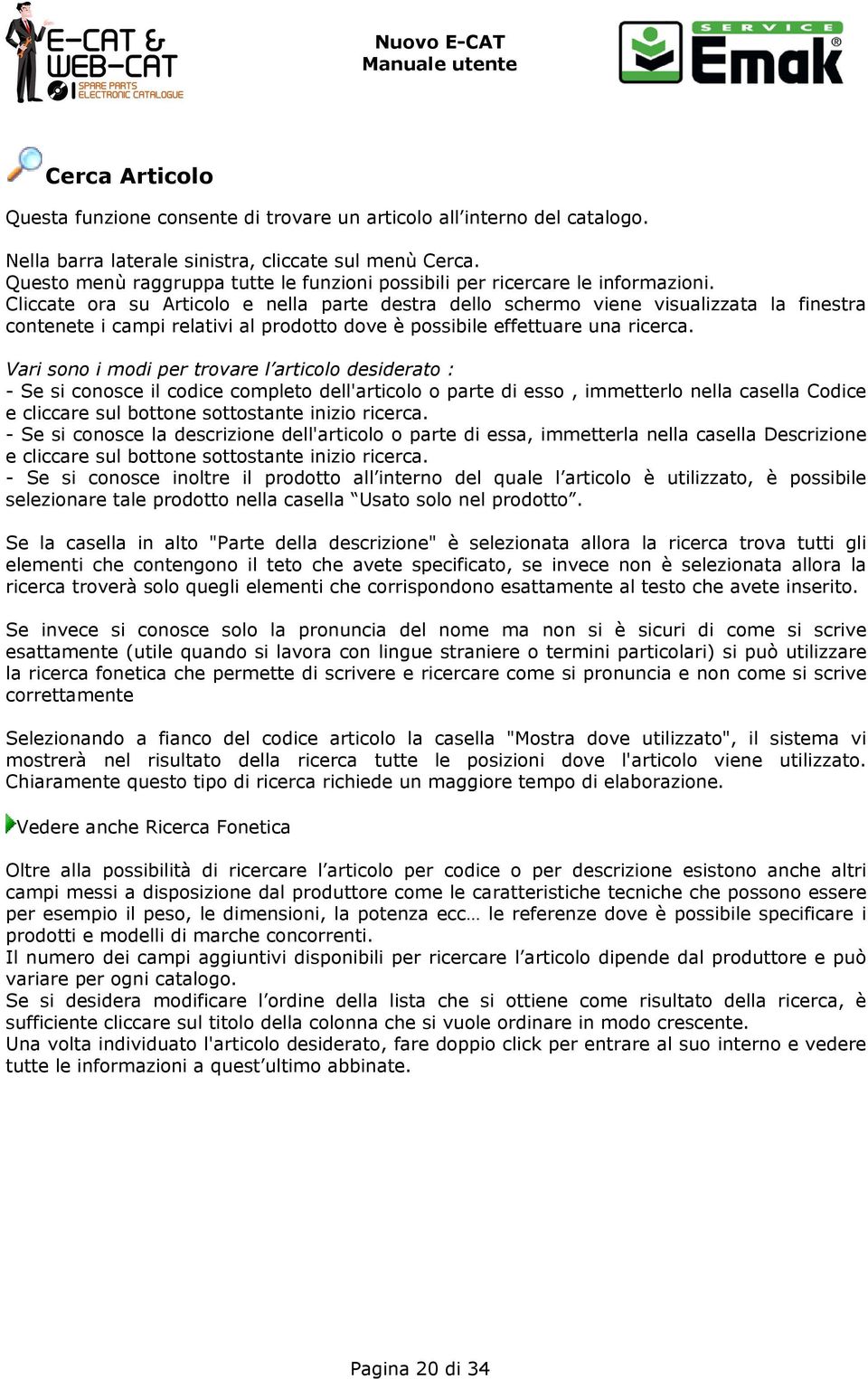 Cliccate ora su Articolo e nella parte destra dello schermo viene visualizzata la finestra contenete i campi relativi al prodotto dove è possibile effettuare una ricerca.