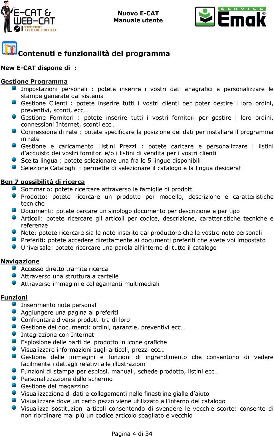 ordini, connessioni Internet, sconti ecc Connessione di rete : potete specificare la posizione dei dati per installare il programma in rete Gestione e caricamento Listini Prezzi : potete caricare e