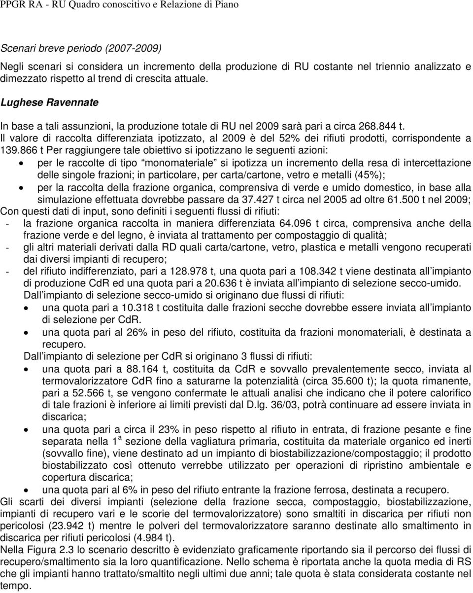 Il valore di raccolta differenziata ipotizzato, al 2009 è del 52% dei rifiuti prodotti, corrispondente a 139.