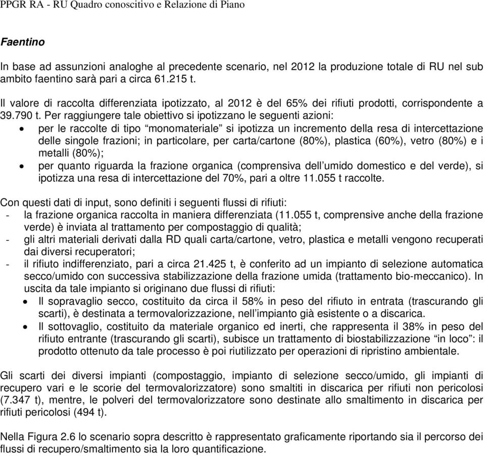 Per raggiungere tale obiettivo si ipotizzano le seguenti azioni: per le raccolte di tipo monomateriale si ipotizza un incremento della resa di intercettazione delle singole frazioni; in particolare,