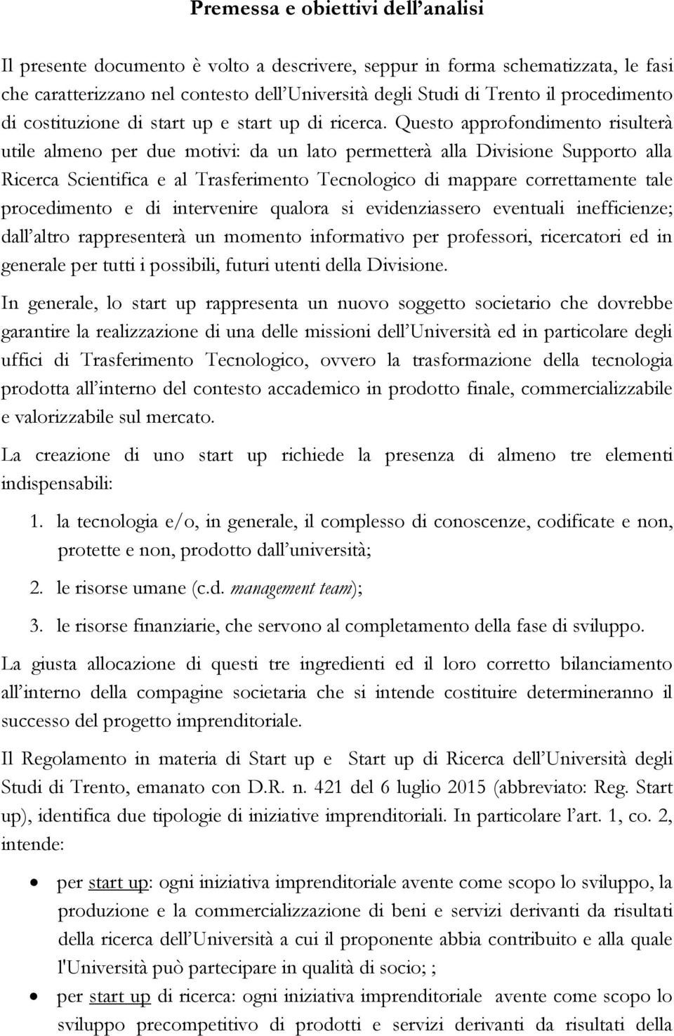 Questo approfondimento risulterà utile almeno per due motivi: da un lato permetterà alla Divisione Supporto alla Ricerca Scientifica e al Trasferimento Tecnologico di mappare correttamente tale