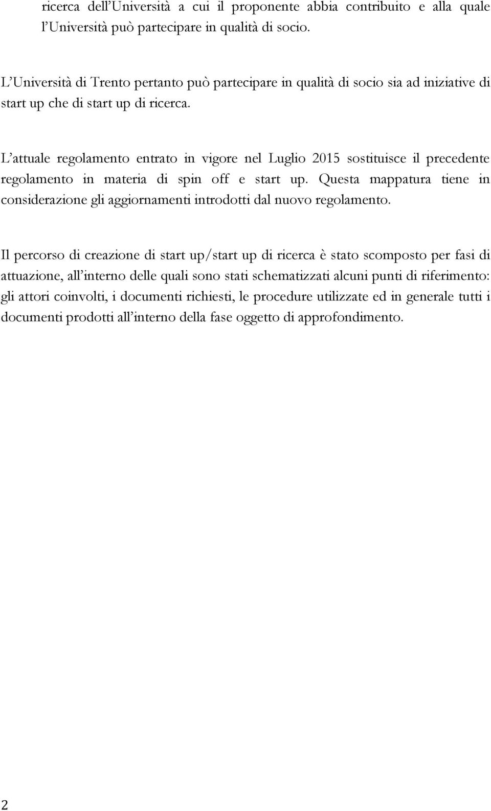 L attuale regolamento entrato in vigore nel Luglio 2015 sostituisce il precedente regolamento in materia di spin off e start up.