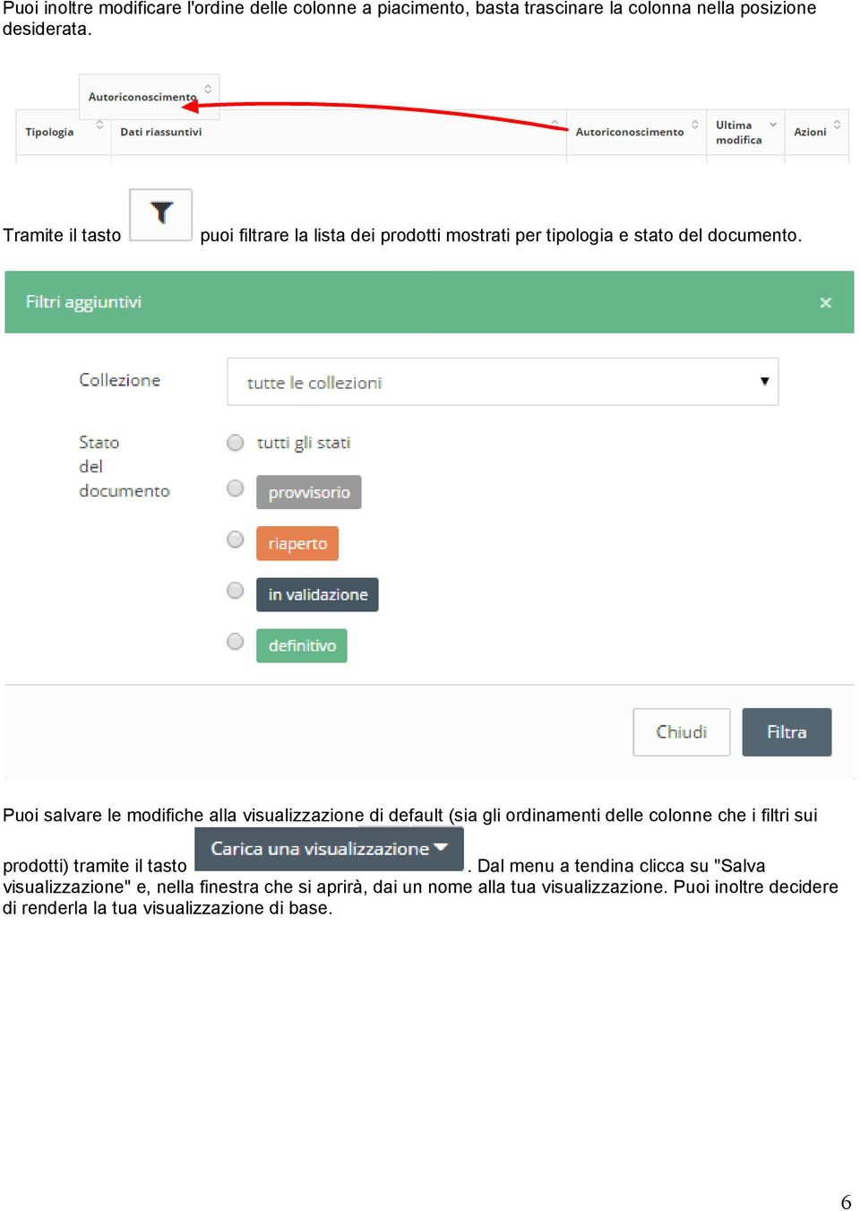 Puoi salvare le modifiche alla visualizzazione azione di default (sia gli ordinamenti delle colonne che i filtri sui prodotti) tramite il