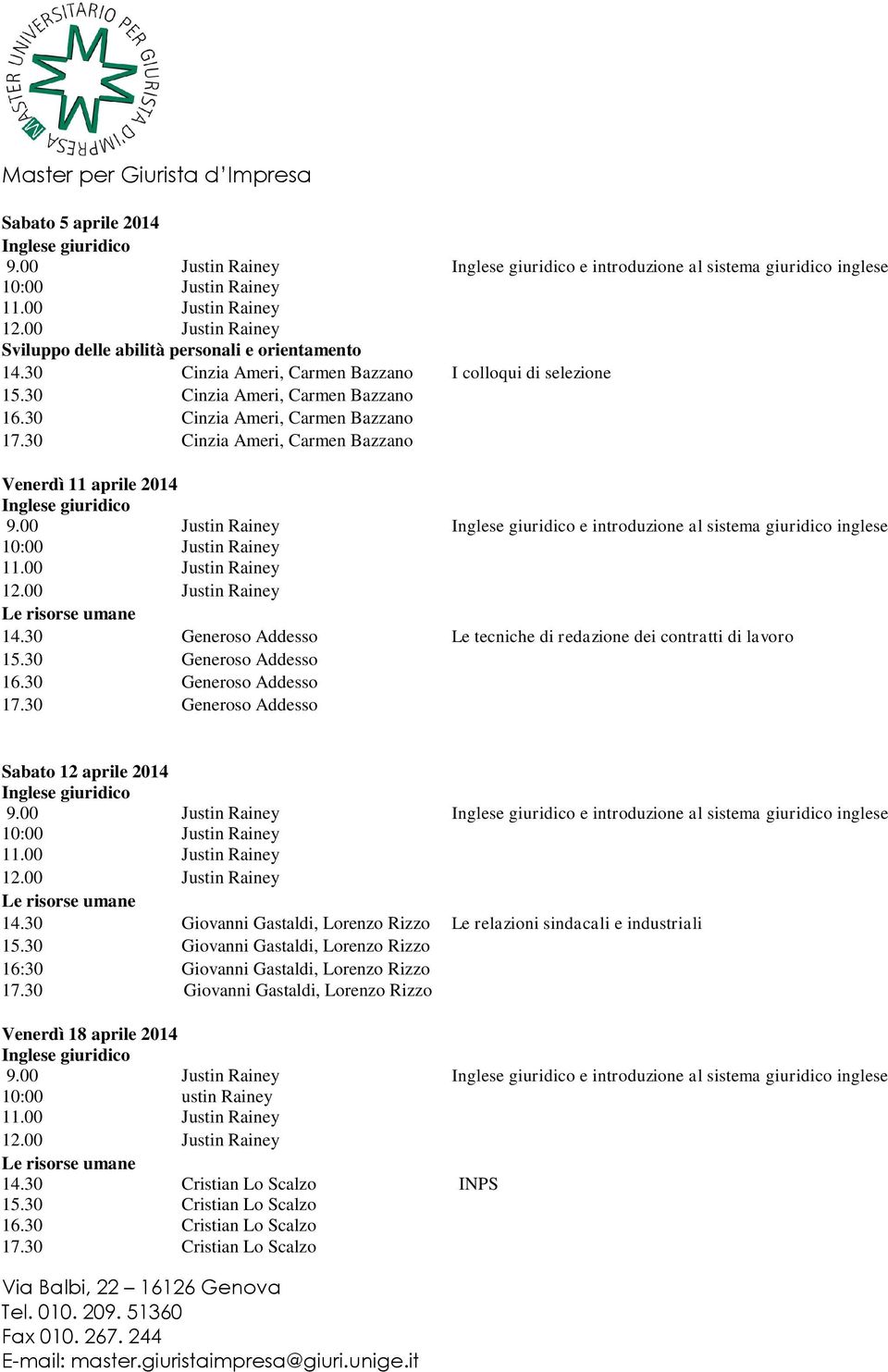 00 Justin Rainey e introduzione al sistema giuridico inglese 10:00 Justin Rainey 11.00 Justin Rainey 14.30 Generoso Addesso Le tecniche di redazione dei contratti di lavoro 15.30 Generoso Addesso 16.