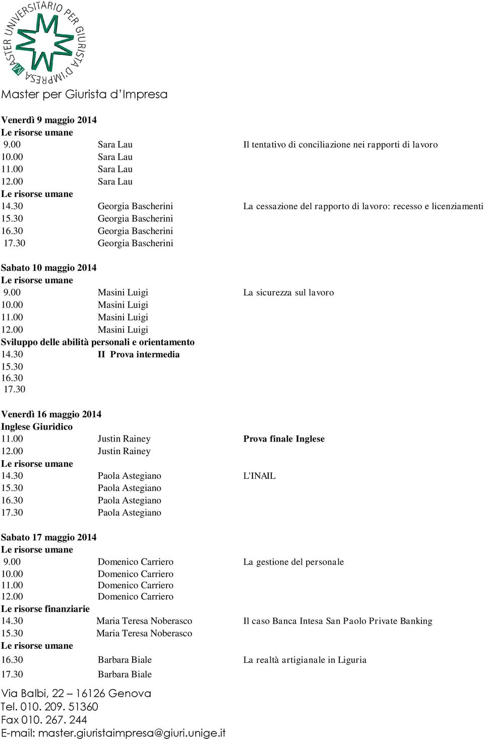 00 Masini Luigi La sicurezza sul lavoro 10.00 Masini Luigi 11.00 Masini Luigi 12.00 Masini Luigi 14.30 II Prova intermedia 15.30 16.30 17.30 Venerdì 16 maggio 2014 Inglese Giuridico 11.