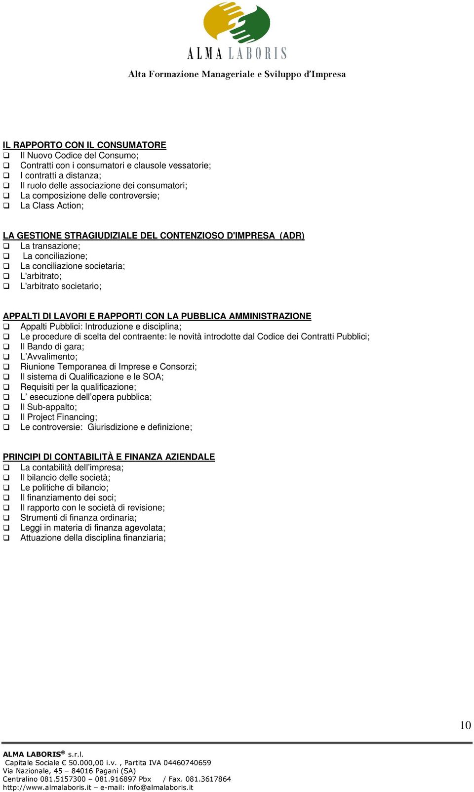 APPALTI DI LAVORI E RAPPORTI CON LA PUBBLICA AMMINISTRAZIONE Appalti Pubblici: Introduzione e disciplina; Le procedure di scelta del contraente: le novità introdotte dal Codice dei Contratti