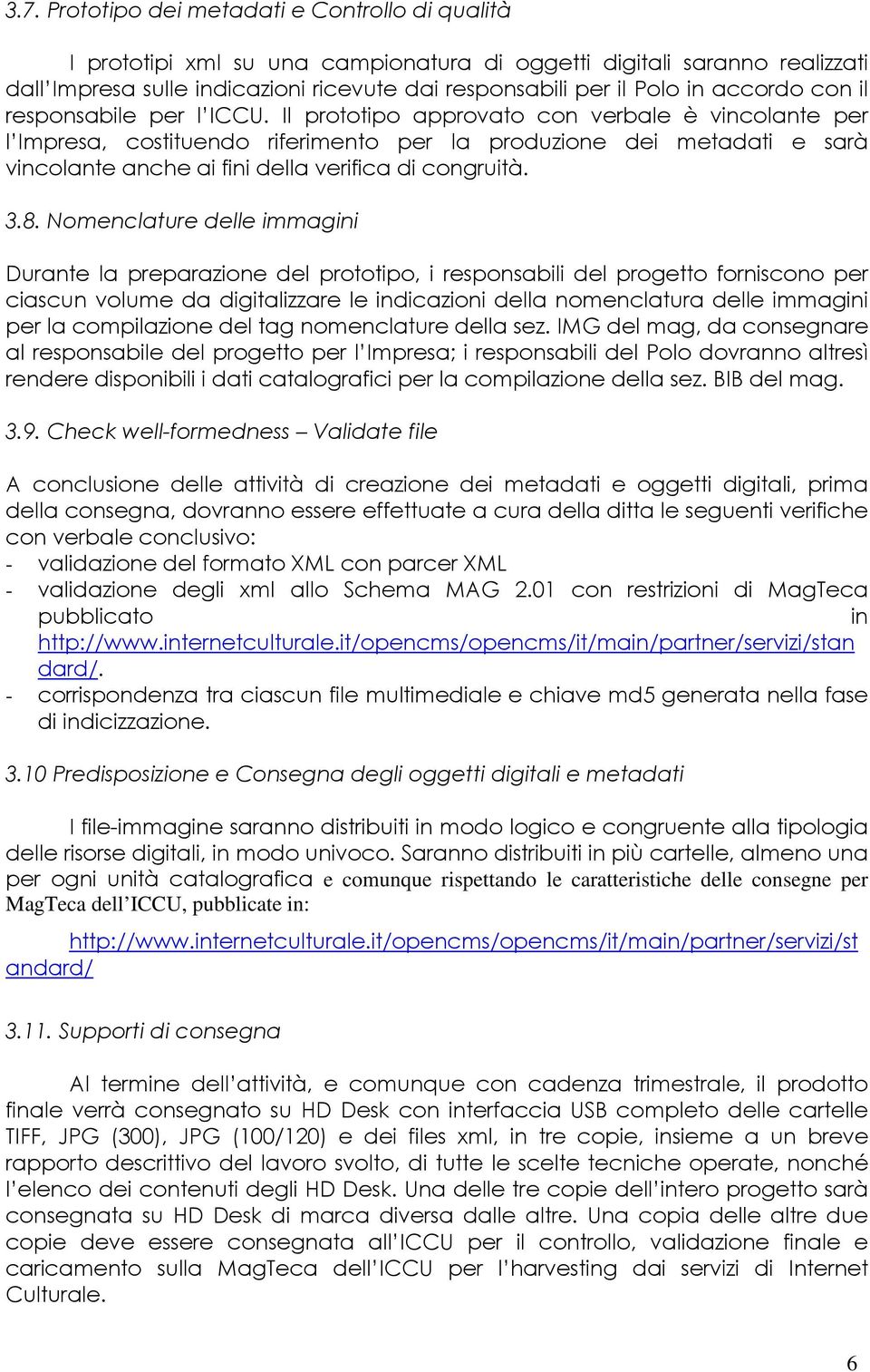 Il prototipo approvato con verbale è vincolante per l Impresa, costituendo riferimento per la produzione dei metadati e sarà vincolante anche ai fini della verifica di congruità. 3.8.