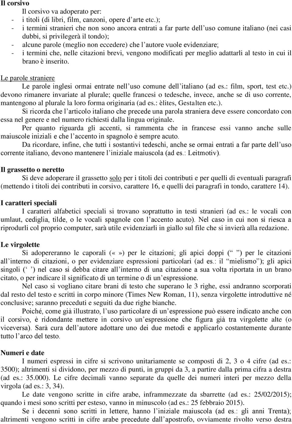 evidenziare; - i termini che, nelle citazioni brevi, vengono modificati per meglio adattarli al testo in cui il brano è inserito.