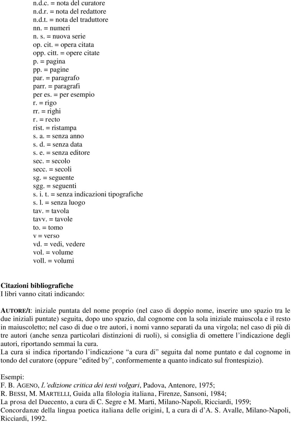 = seguente sgg. = seguenti s. i. t. = senza indicazioni tipografiche s. l. = senza luogo tav. = tavola tavv. = tavole to. = tomo v = verso vd. = vedi, vedere vol. = volume voll.