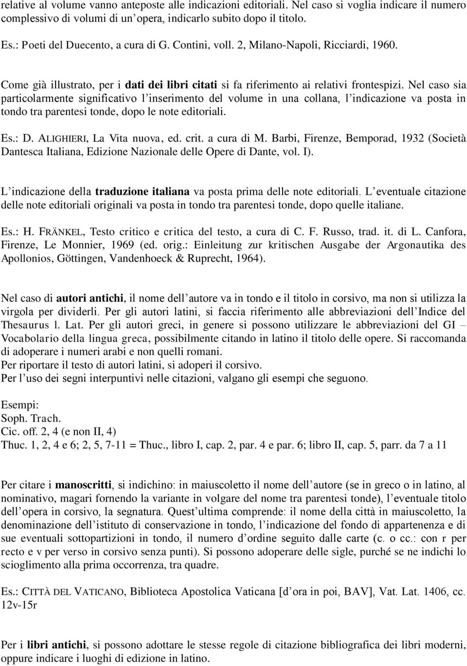 Nel caso sia particolarmente significativo l inserimento del volume in una collana, l indicazione va posta in tondo tra parentesi tonde, dopo le note editoriali. Es.: D. ALIGHIERI, La Vita nuova, ed.