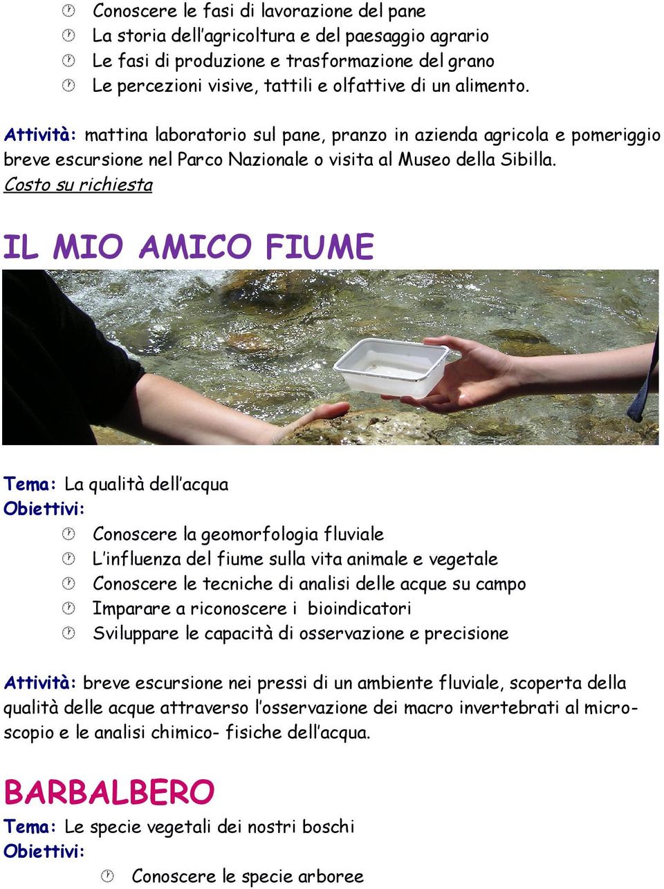 Costo su richiesta IL MIO AMICO FIUME Tema: La qualità dell acqua Conoscere la geomorfologia fluviale L influenza del fiume sulla vita animale e vegetale Conoscere le tecniche di analisi delle acque