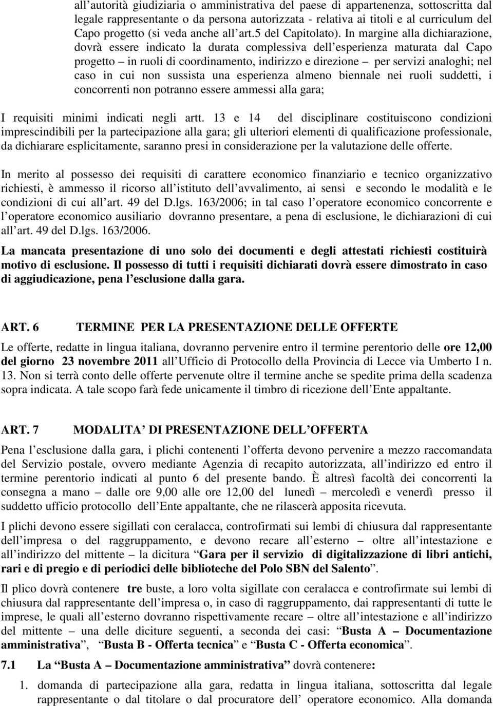 In margine alla dichiarazione, dovrà essere indicato la durata complessiva dell esperienza maturata dal Capo progetto in ruoli di coordinamento, indirizzo e direzione per servizi analoghi; nel caso