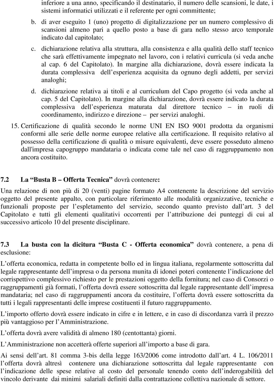 dichiarazione relativa alla struttura, alla consistenza e alla qualità dello staff tecnico che sarà effettivamente impegnato nel lavoro, con i relativi curricula (si veda anche al cap.