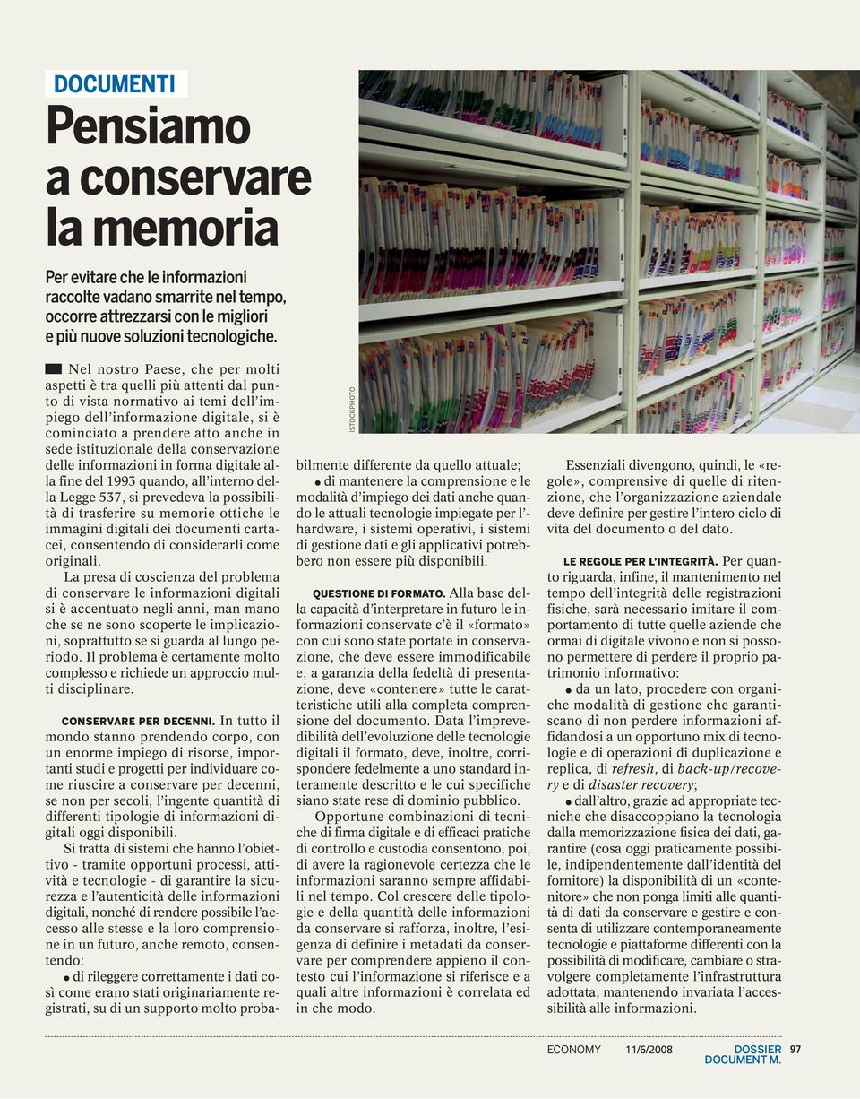 istituzionale della conservazione delle informazioni in forma digitale alla fine del 1993 quando, all interno della Legge 537, si prevedeva la possibilità di trasferire su memorie ottiche le immagini