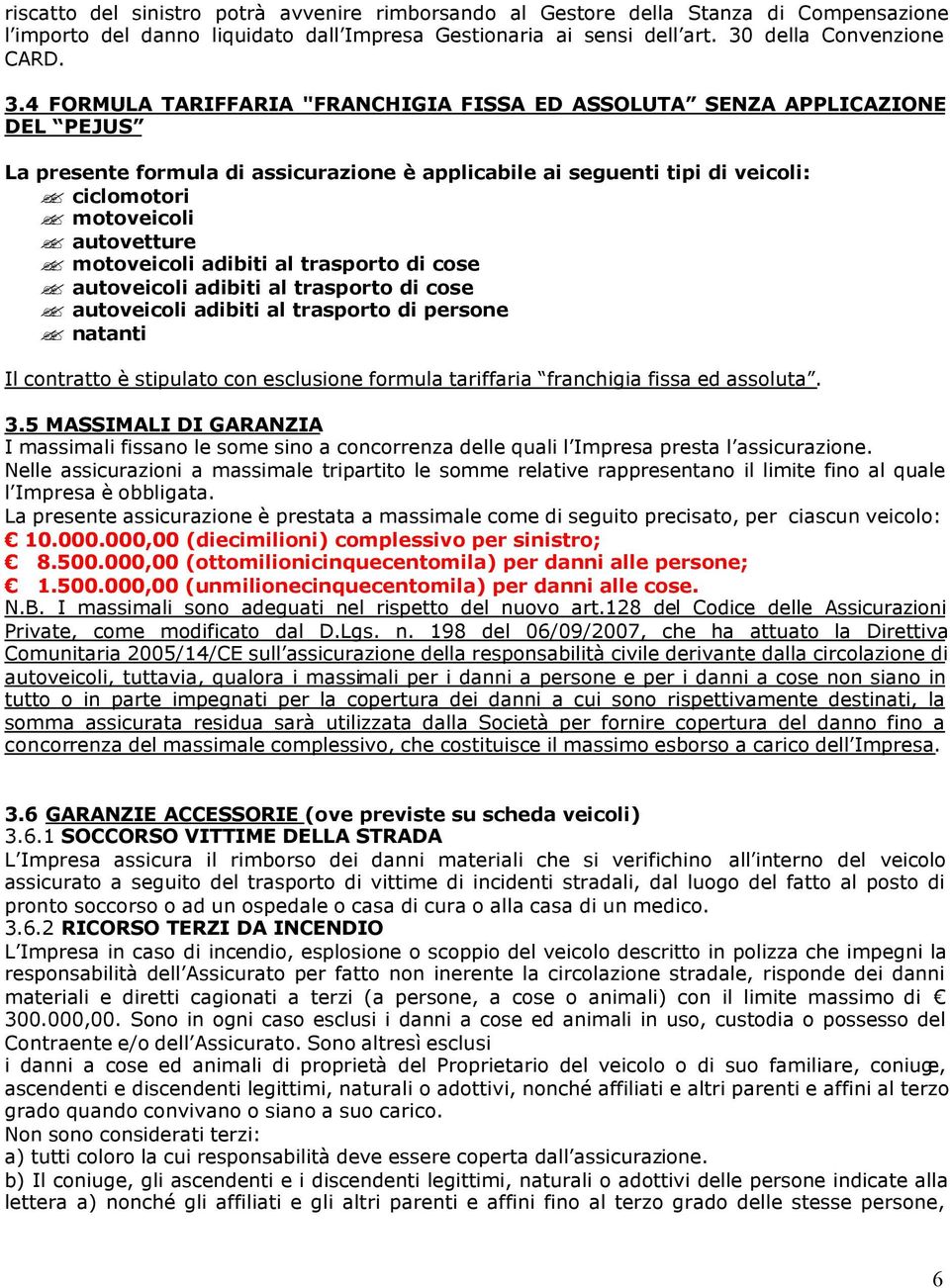 4 FORMULA TARIFFARIA "FRANCHIGIA FISSA ED ASSOLUTA SENZA APPLICAZIONE DEL PEJUS La presente formula di assicurazione è applicabile ai seguenti tipi di veicoli: ciclomotori motoveicoli autovetture