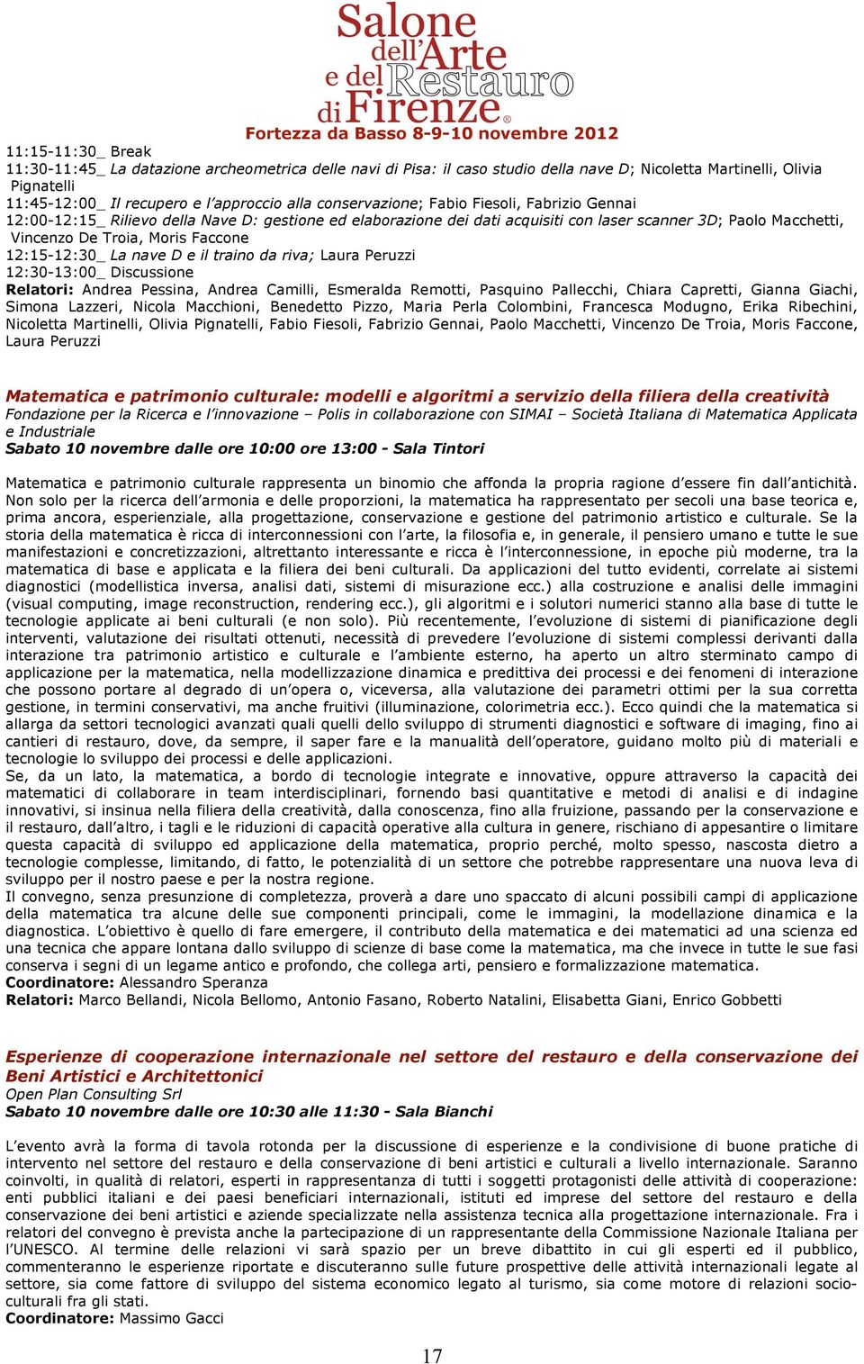 12:15-12:30_ La nave D e il traino da riva; Laura Peruzzi 12:30-13:00_ Discussione Relatori: Andrea Pessina, Andrea Camilli, Esmeralda Remotti, Pasquino Pallecchi, Chiara Capretti, Gianna Giachi,