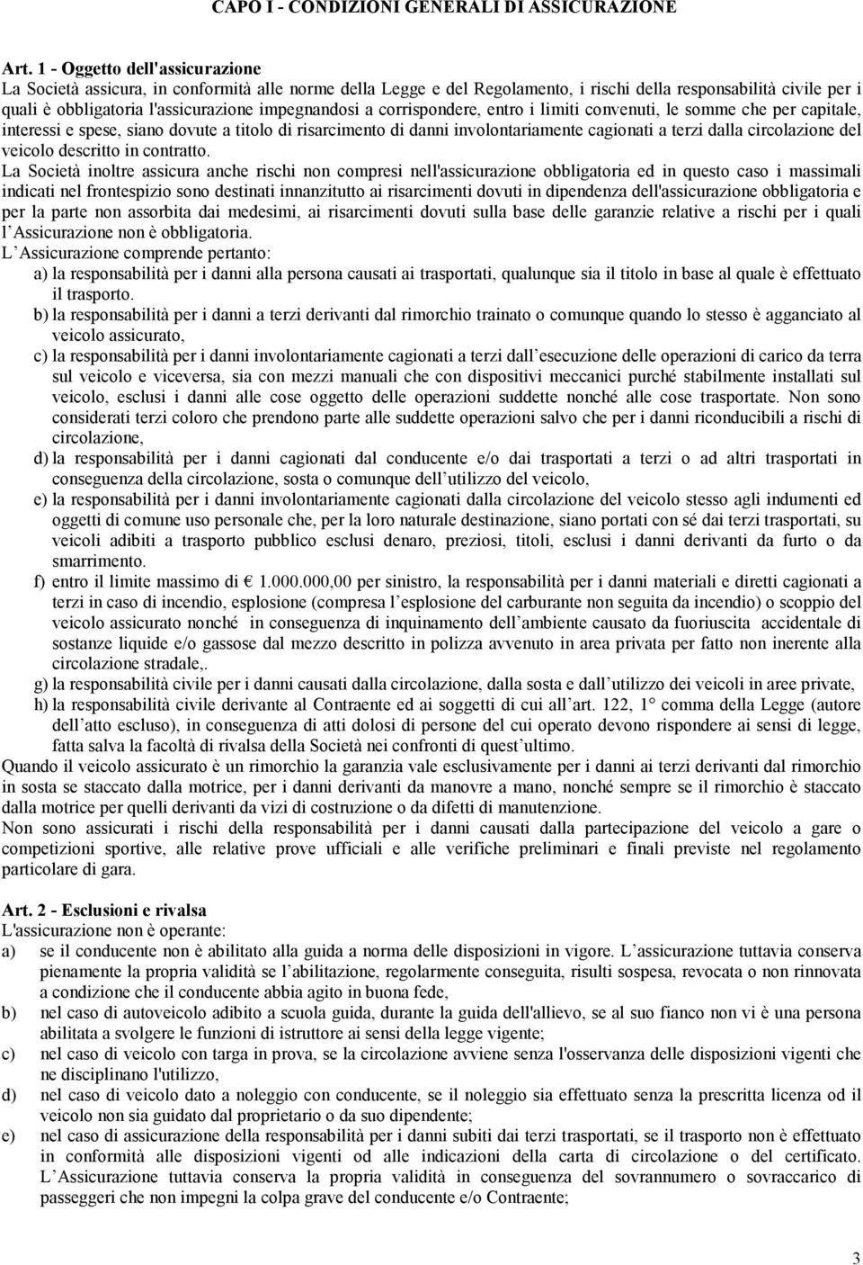 impegnandosi a corrispondere, entro i limiti convenuti, le somme che per capitale, interessi e spese, siano dovute a titolo di risarcimento di danni involontariamente cagionati a terzi dalla