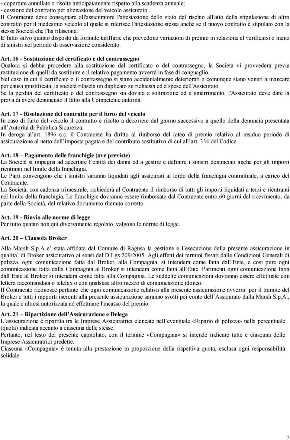 stessa anche se il nuovo contratto è stipulato con la stessa Società che l'ha rilasciata.