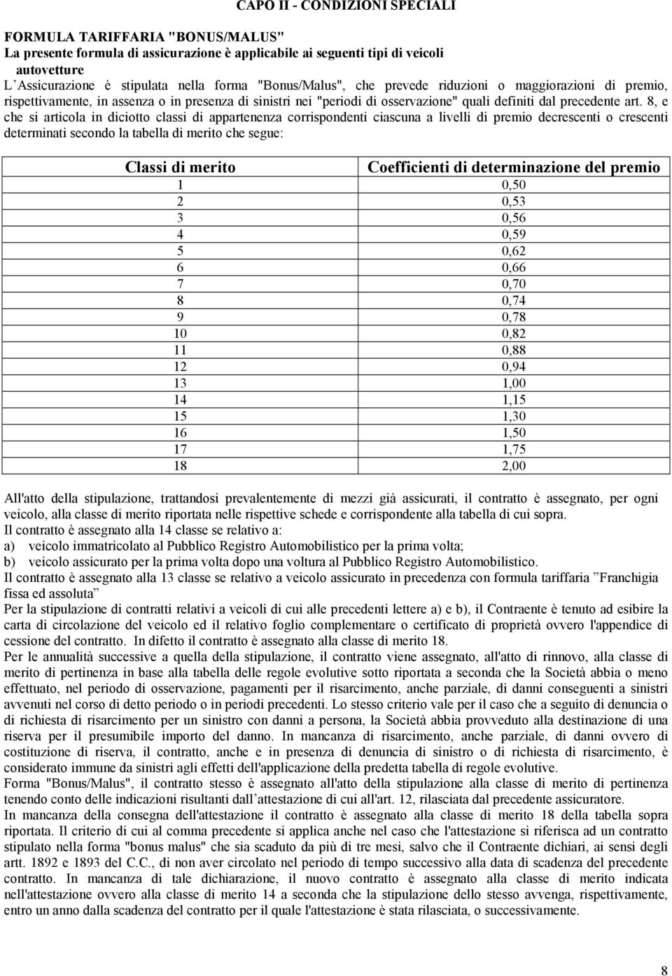 8, e che si articola in diciotto classi di appartenenza corrispondenti ciascuna a livelli di premio decrescenti o crescenti determinati secondo la tabella di merito che segue: Classi di merito