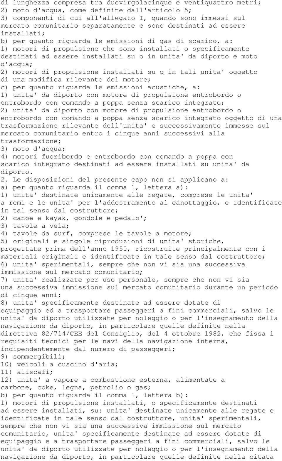 installati su o in unita' da diporto e moto d'acqua; 2) motori di propulsione installati su o in tali unita' oggetto di una modifica rilevante del motore; c) per quanto riguarda le emissioni