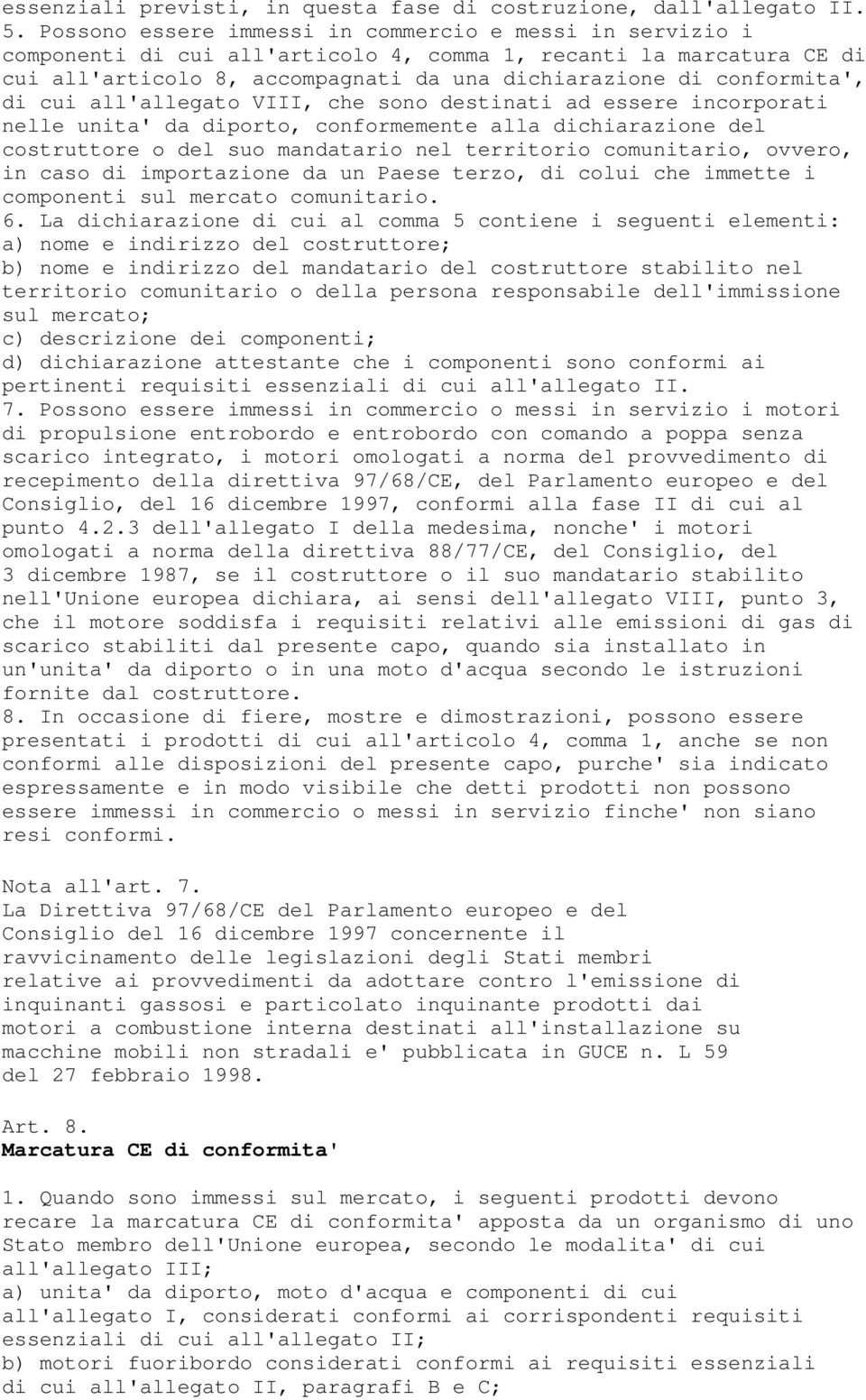 di cui all'allegato VIII, che sono destinati ad essere incorporati nelle unita' da diporto, conformemente alla dichiarazione del costruttore o del suo mandatario nel territorio comunitario, ovvero,