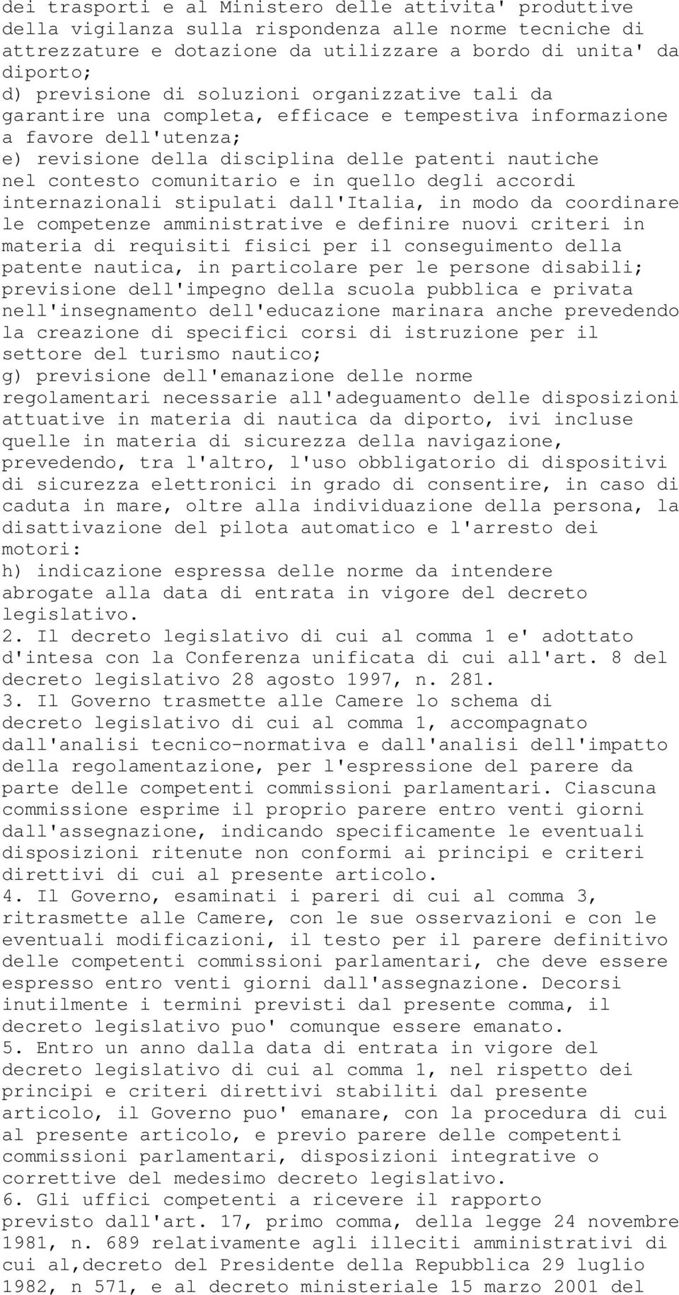 quello degli accordi internazionali stipulati dall'italia, in modo da coordinare le competenze amministrative e definire nuovi criteri in materia di requisiti fisici per il conseguimento della