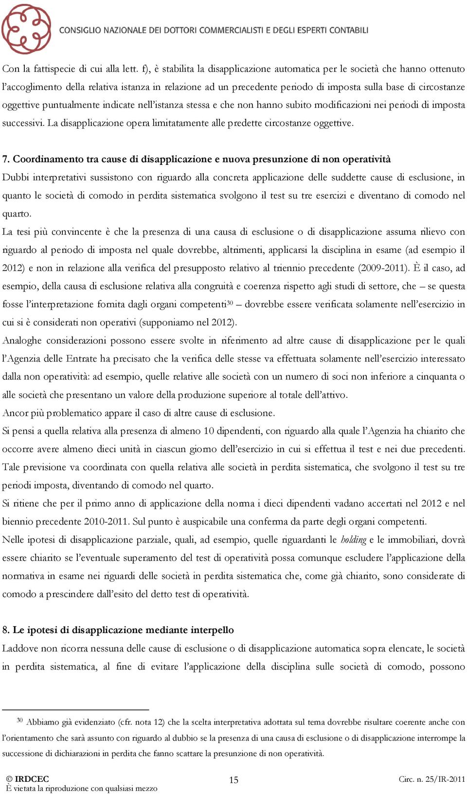 oggettive puntualmente indicate nell istanza stessa e che non hanno subito modificazioni nei periodi di imposta successivi. La disapplicazione opera limitatamente alle predette circostanze oggettive.