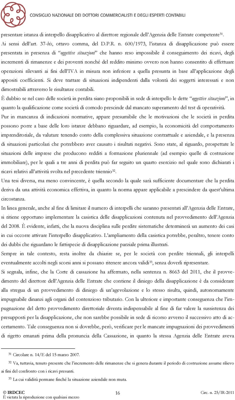 nonché del reddito minimo ovvero non hanno consentito di effettuare operazioni rilevanti ai fini dell IVA in misura non inferiore a quella presunta in base all applicazione degli appositi