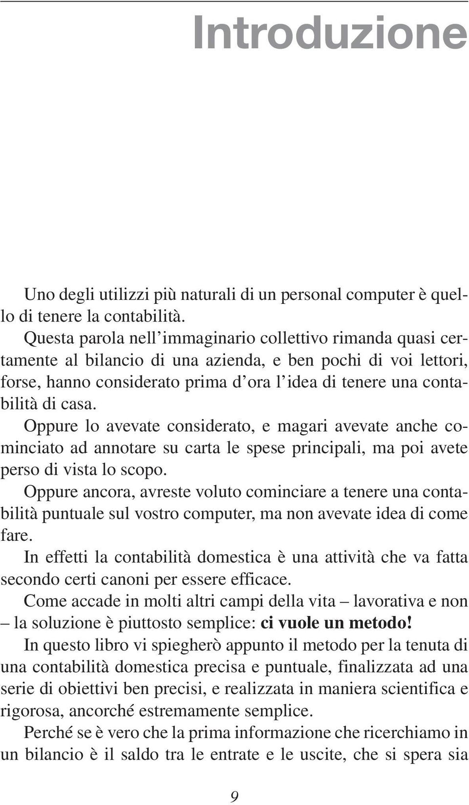 casa. Oppure lo avevate considerato, e magari avevate anche cominciato ad annotare su carta le spese principali, ma poi avete perso di vista lo scopo.