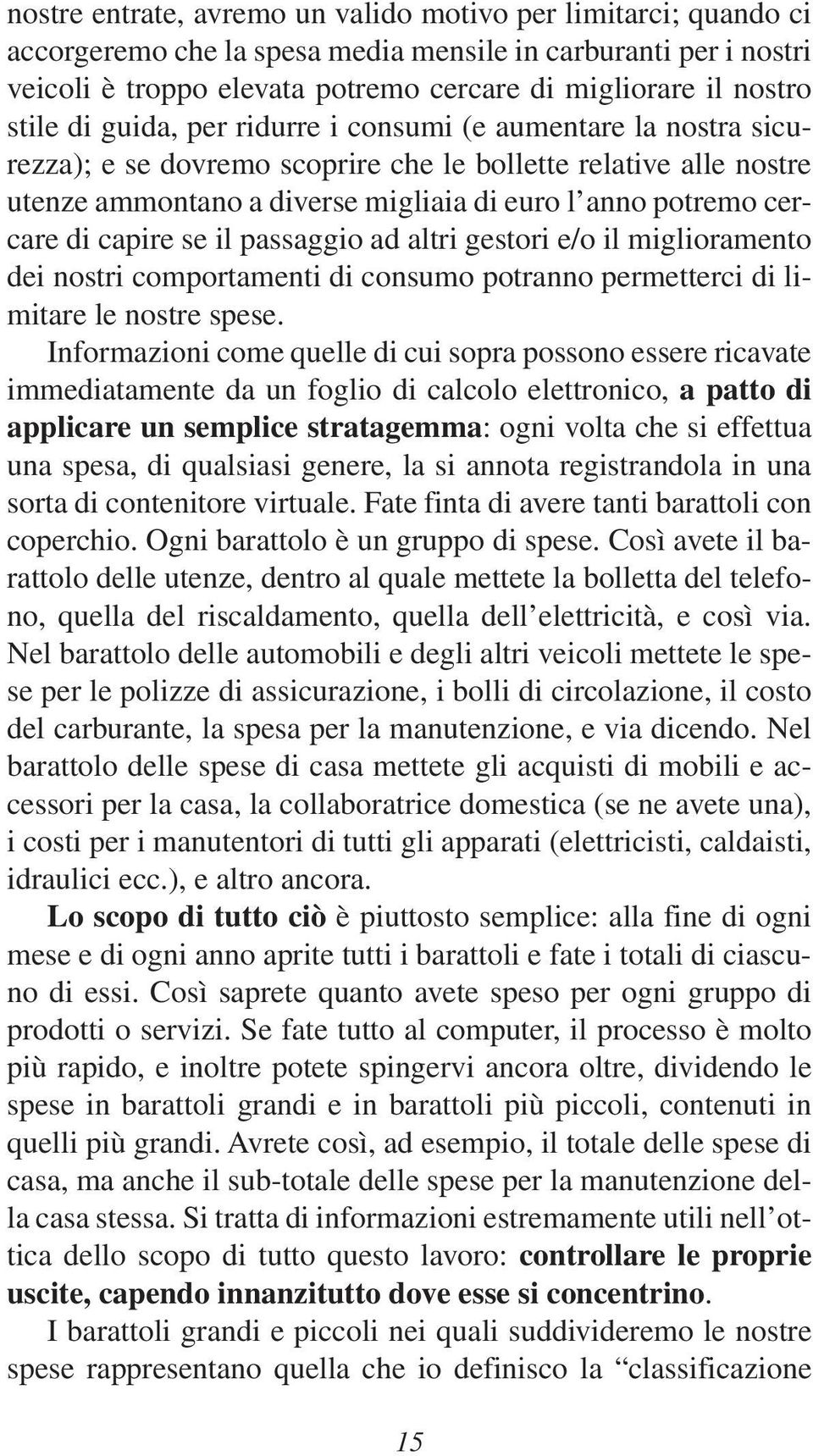 di capire se il passaggio ad altri gestori e/o il miglioramento dei nostri comportamenti di consumo potranno permetterci di limitare le nostre spese.