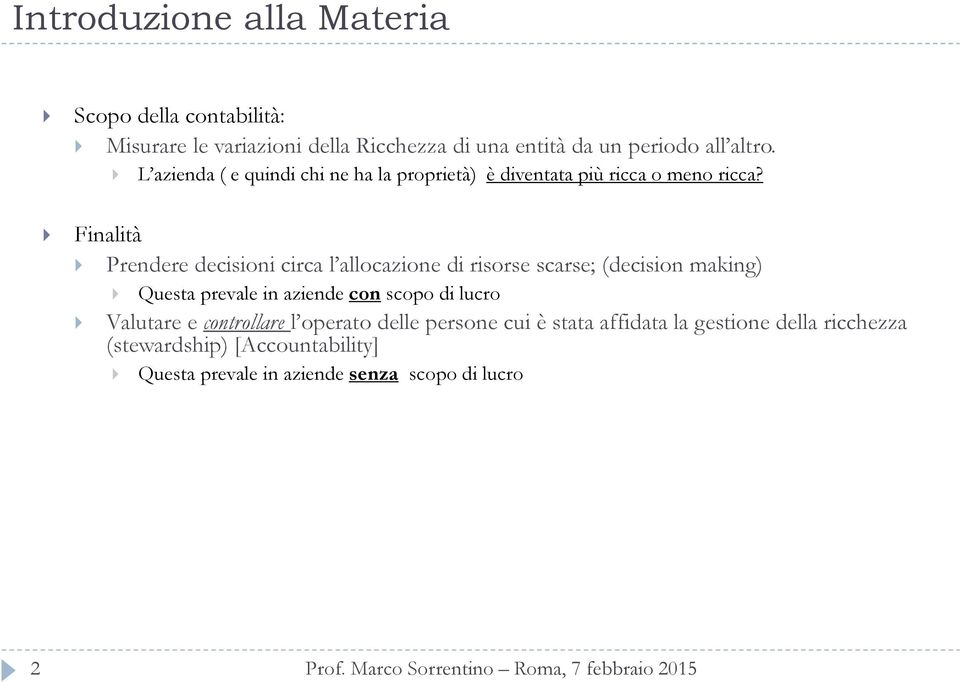 Finalità Prendere decisioni circa l allocazione di risorse scarse; (decision making) Questa prevale in aziende con scopo di