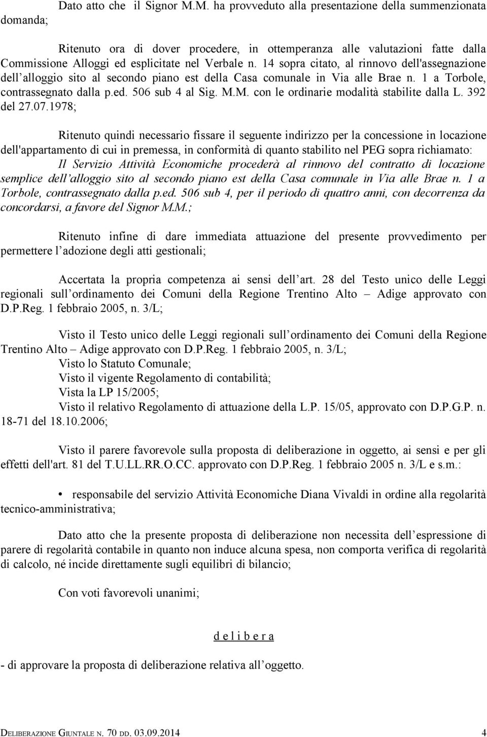 14 sopra citato, al rinnovo dell'assegnazione dell alloggio sito al secondo piano est della Casa comunale in Via alle Brae n. 1 a Torbole, contrassegnato dalla p.ed. 506 sub 4 al Sig. M.