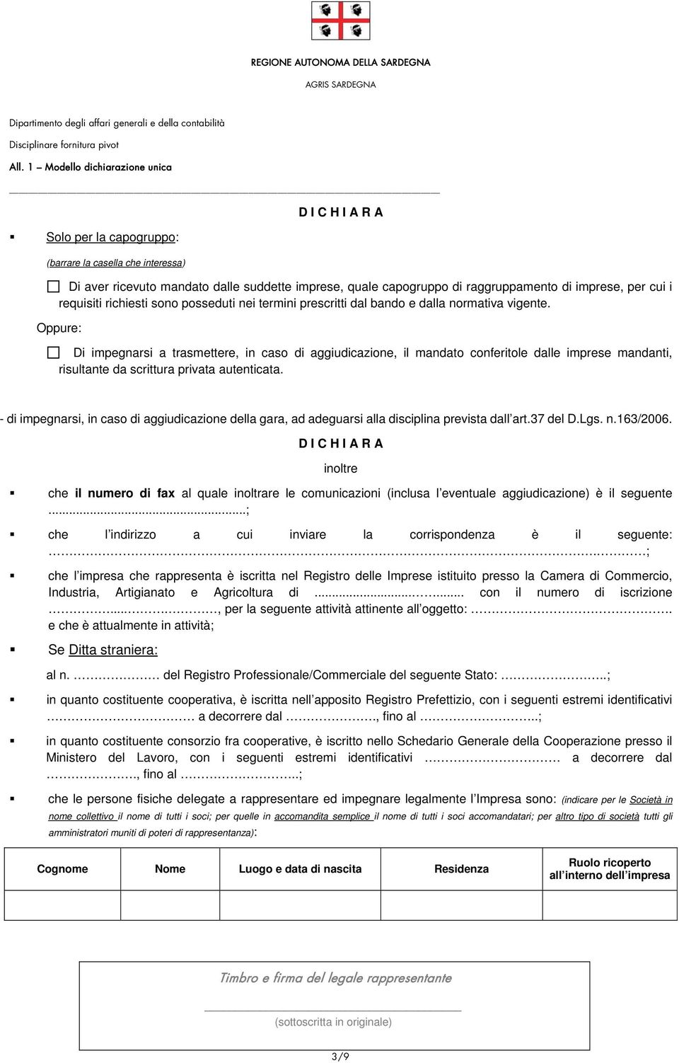 Oppure: Di impegnarsi a trasmettere, in caso di aggiudicazione, il mandato conferitole dalle imprese mandanti, risultante da scrittura privata autenticata.