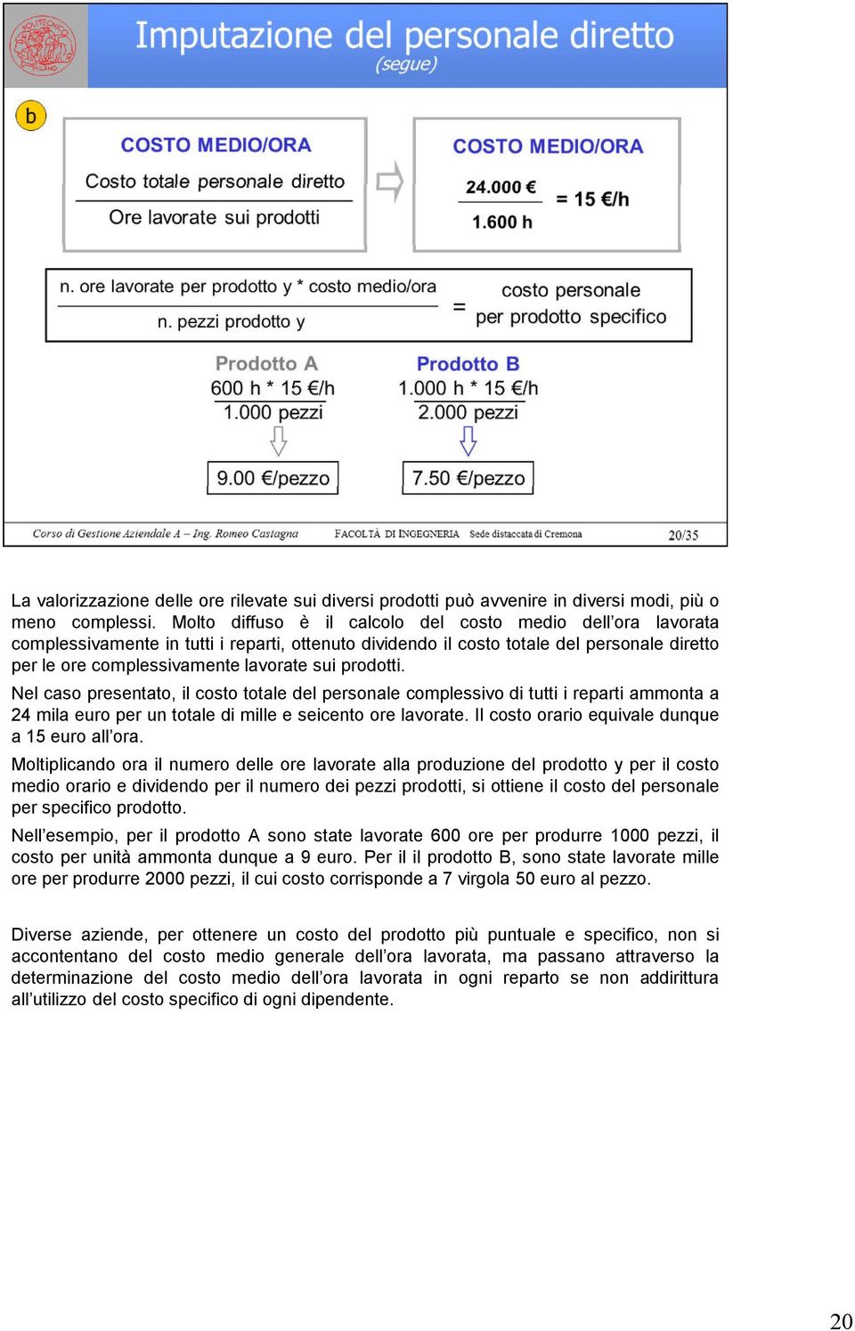 prodotti. Nel caso presentato, il costo totale del personale complessivo di tutti i reparti ammonta a 24 mila euro per un totale di mille e seicento ore lavorate.