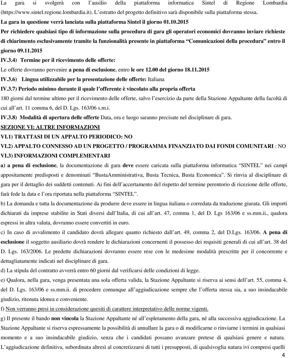 2015 Per richiedere qualsiasi tipo di informazione sulla procedura di gara gli operatori economici dovranno inviare richieste di chiarimento esclusivamente tramite la funzionalità presente in