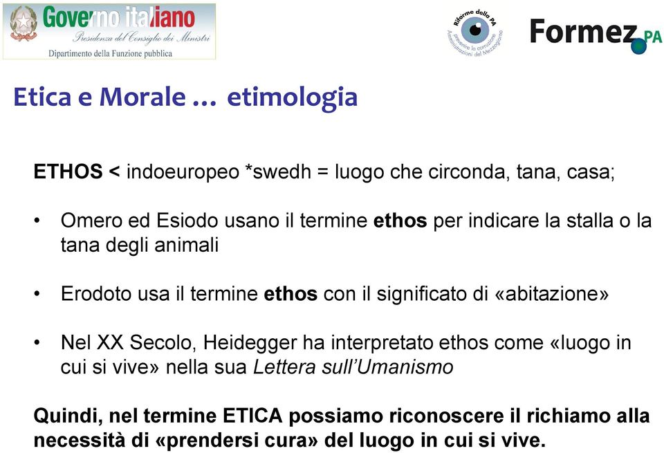 «abitazione» Nel XX Secolo, Heidegger ha interpretato ethos come «luogo in cui si vive» nella sua Lettera sull