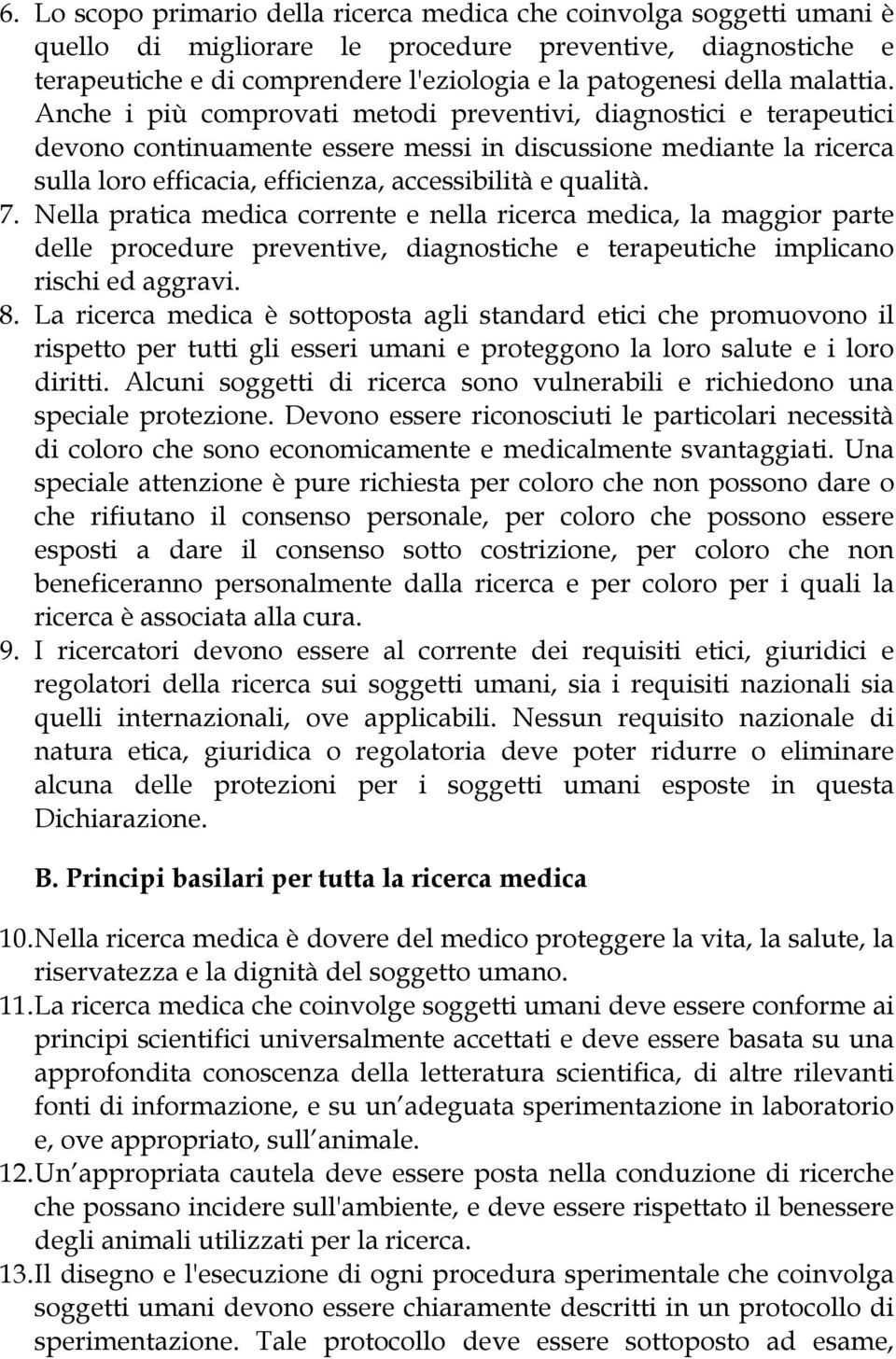 Anche i più comprovati metodi preventivi, diagnostici e terapeutici devono continuamente essere messi in discussione mediante la ricerca sulla loro efficacia, efficienza, accessibilità e qualità. 7.