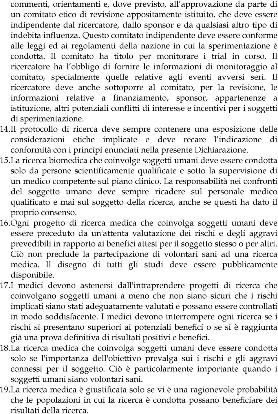 Il comitato ha titolo per monitorare i trial in corso. Il ricercatore ha l obbligo di fornire le informazioni di monitoraggio al comitato, specialmente quelle relative agli eventi avversi seri.